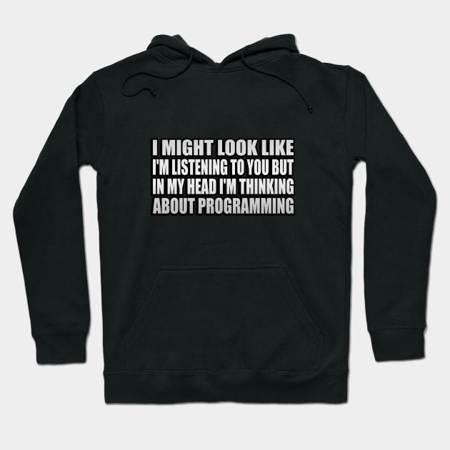 I might look like I'm listening to you but in my head I'm thinking about programming Hoodie by It'sMyTime